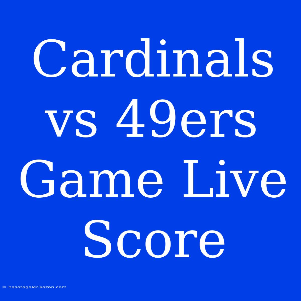 Cardinals Vs 49ers Game Live Score