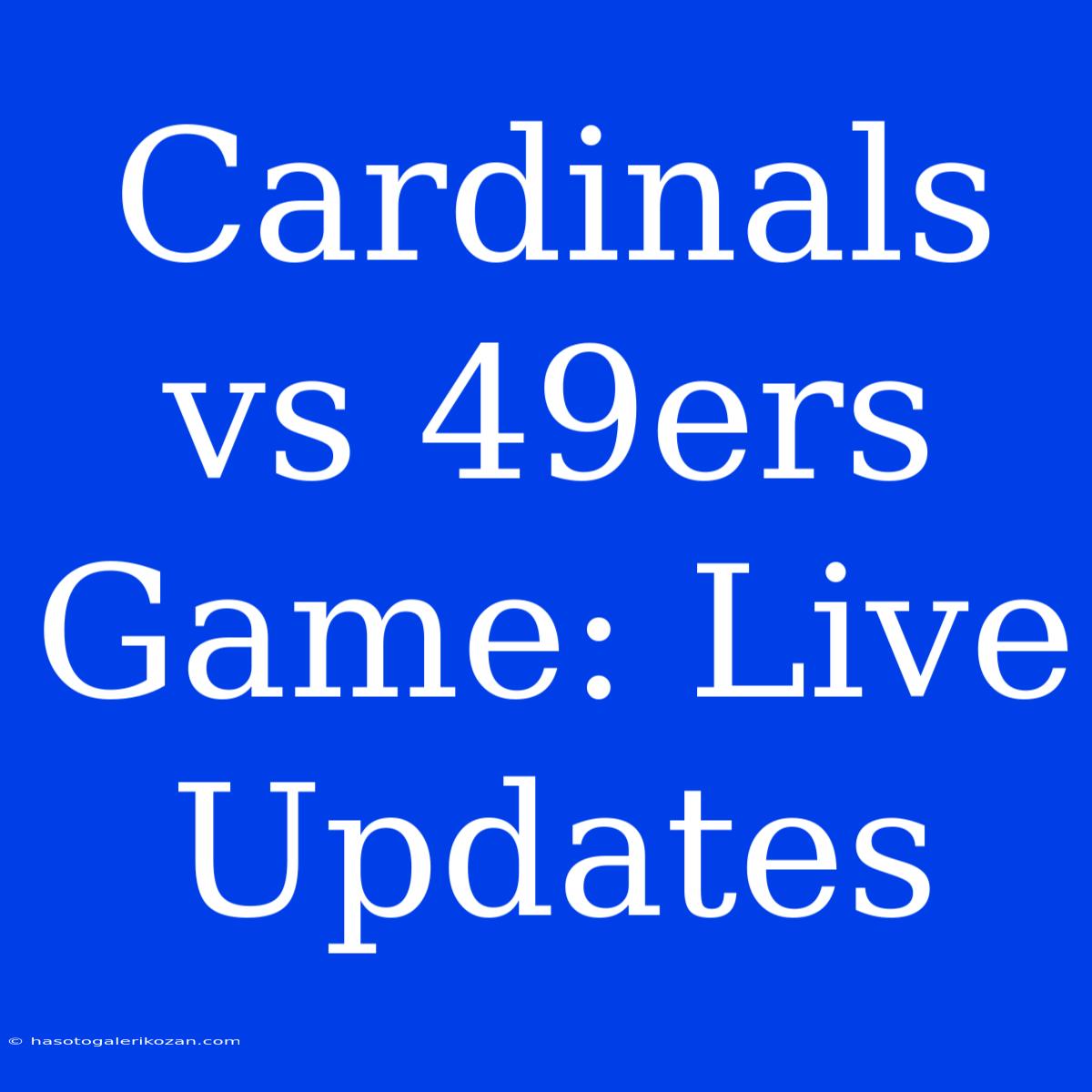 Cardinals Vs 49ers Game: Live Updates