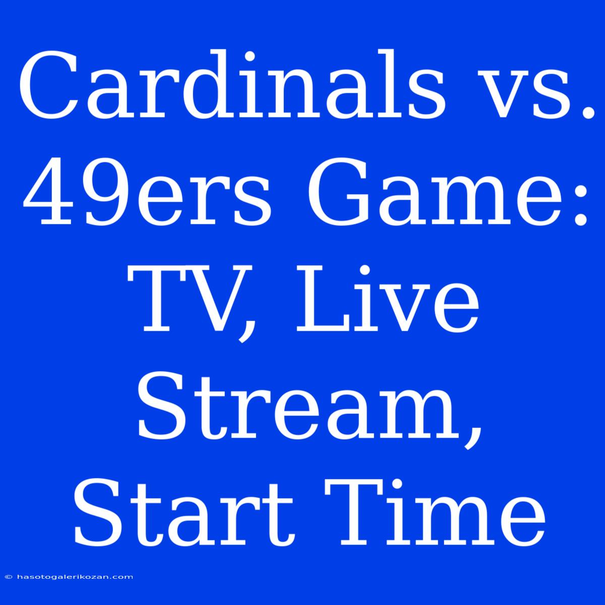 Cardinals Vs. 49ers Game: TV, Live Stream, Start Time