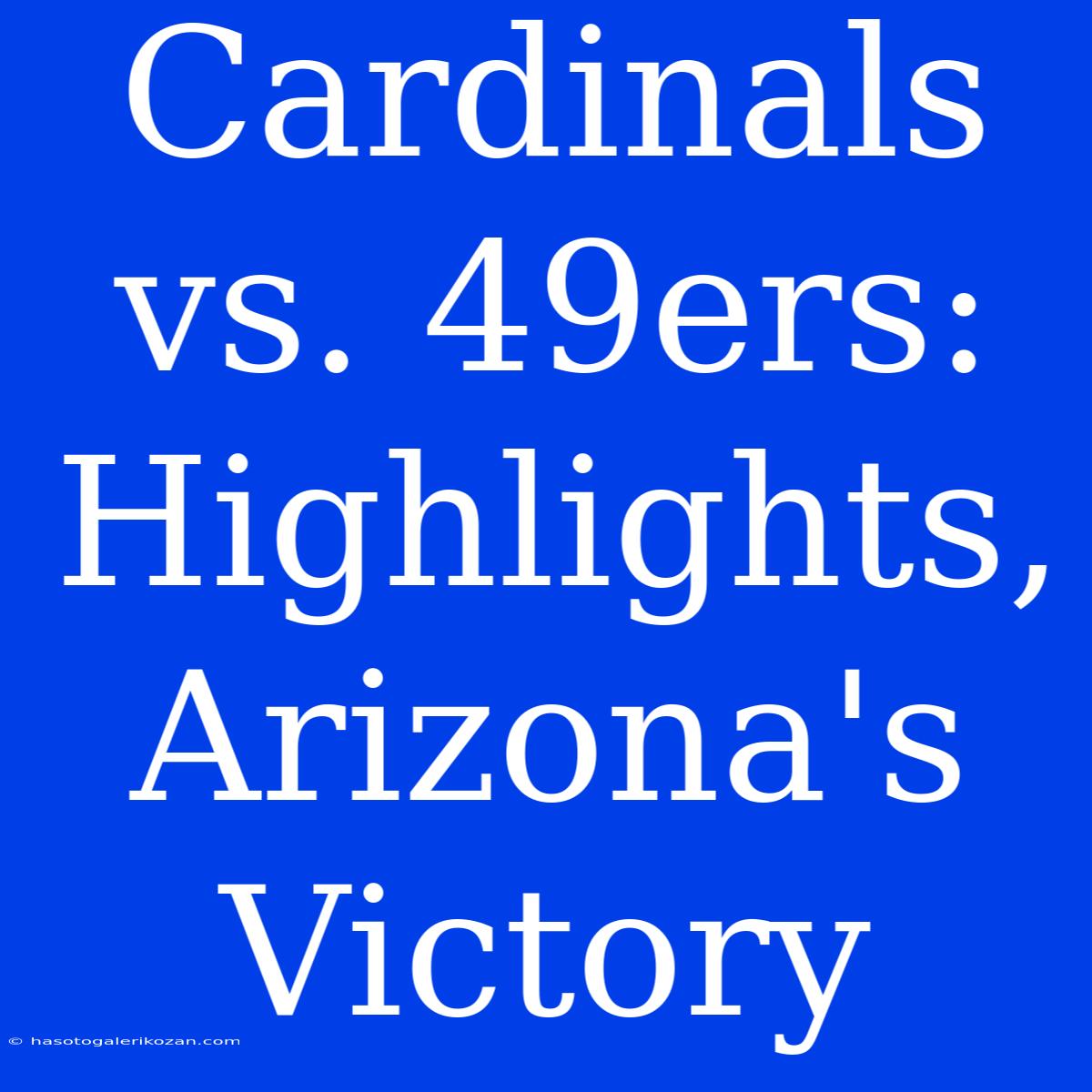 Cardinals Vs. 49ers: Highlights, Arizona's Victory