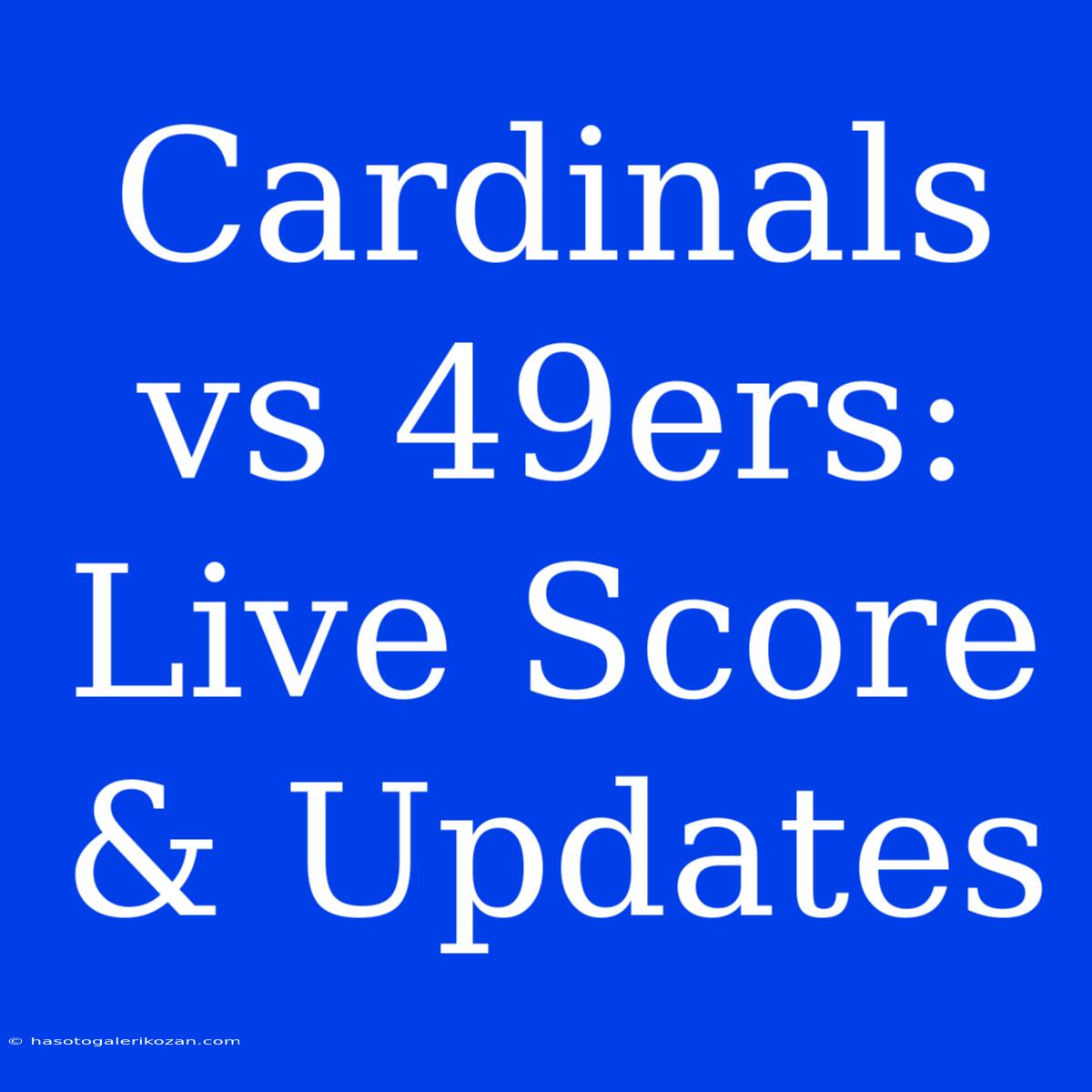 Cardinals Vs 49ers: Live Score & Updates