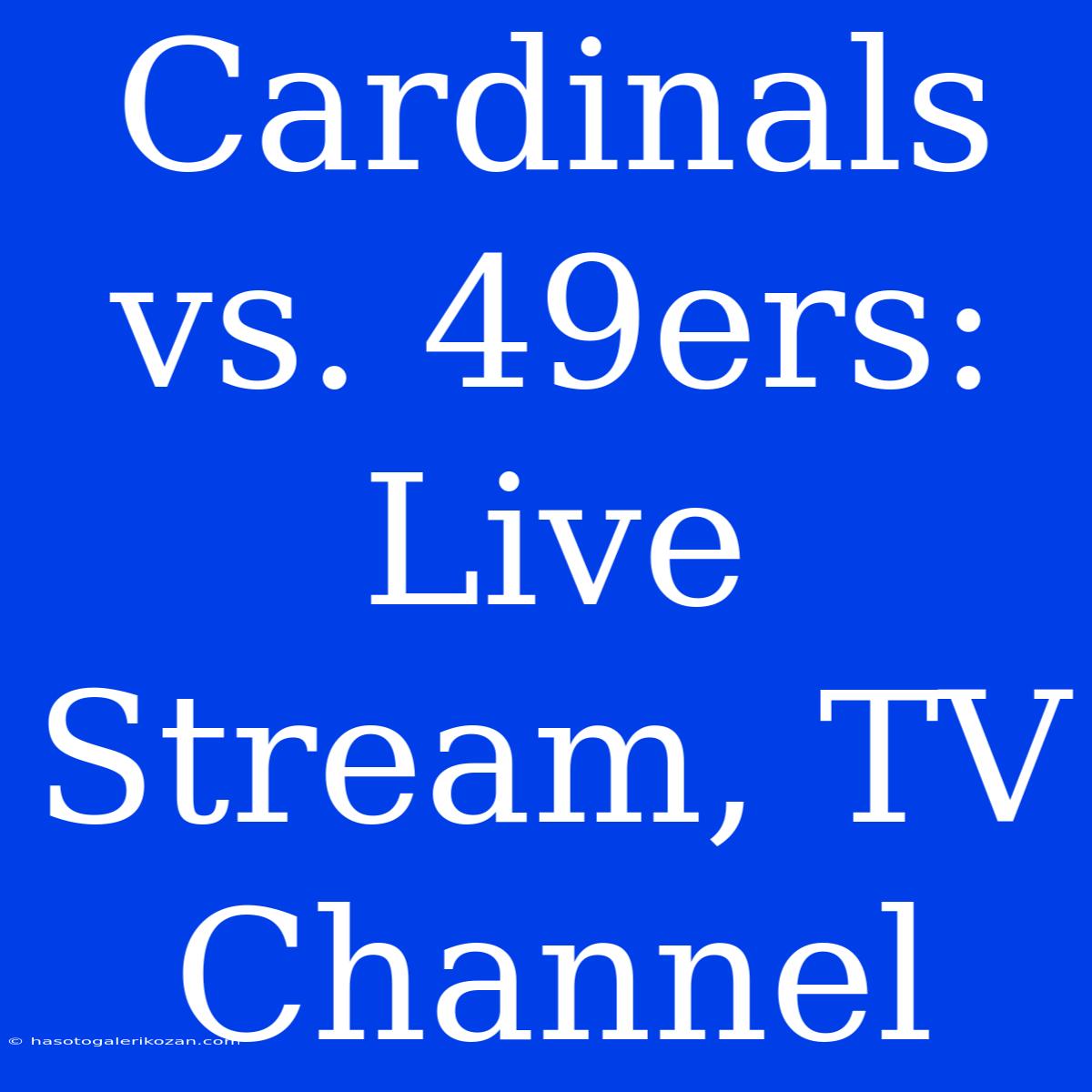 Cardinals Vs. 49ers: Live Stream, TV Channel 