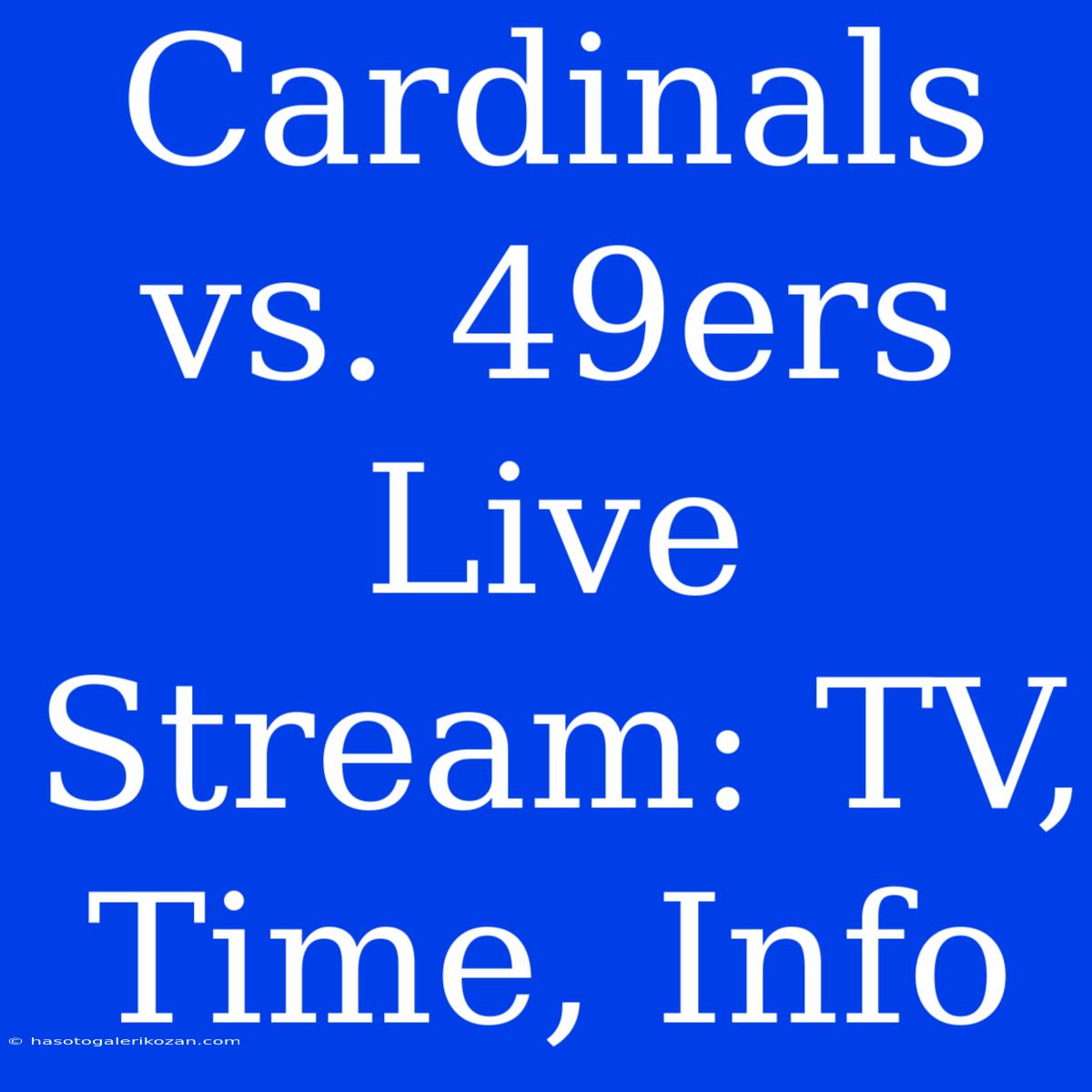 Cardinals Vs. 49ers Live Stream: TV, Time, Info