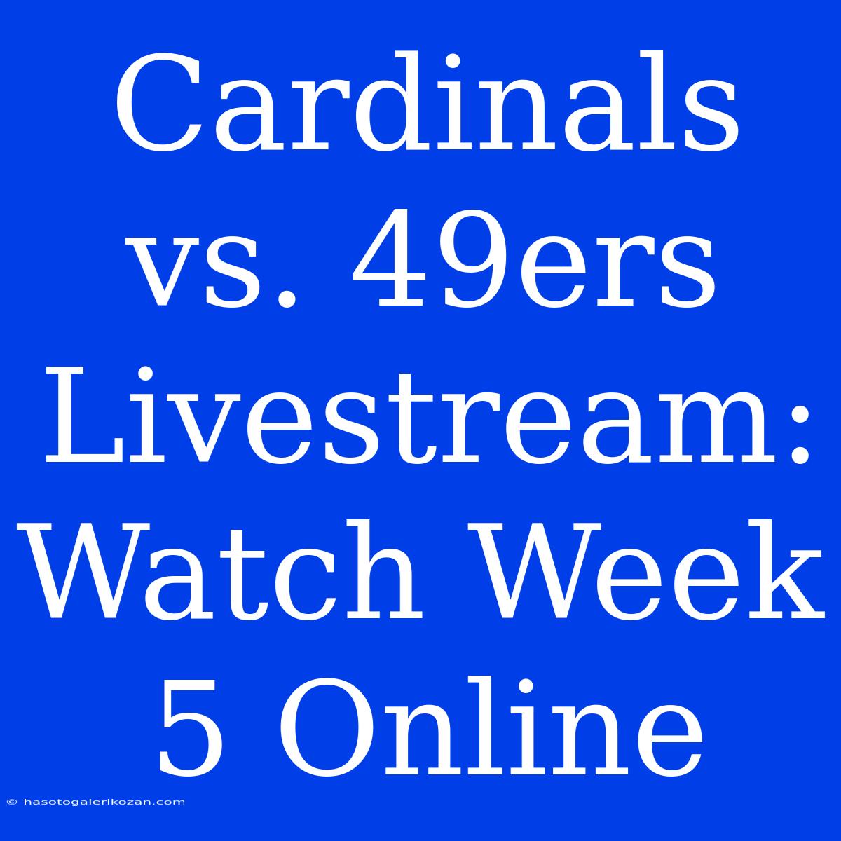 Cardinals Vs. 49ers Livestream: Watch Week 5 Online