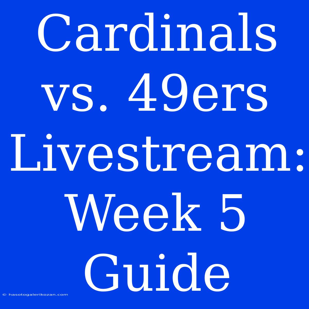 Cardinals Vs. 49ers Livestream: Week 5 Guide