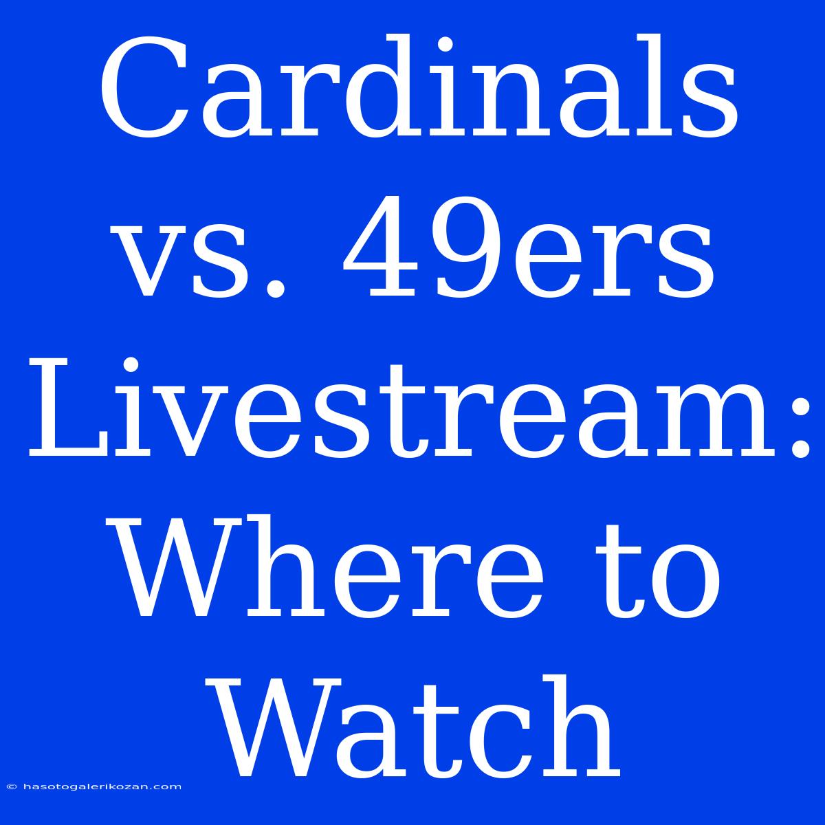 Cardinals Vs. 49ers Livestream: Where To Watch