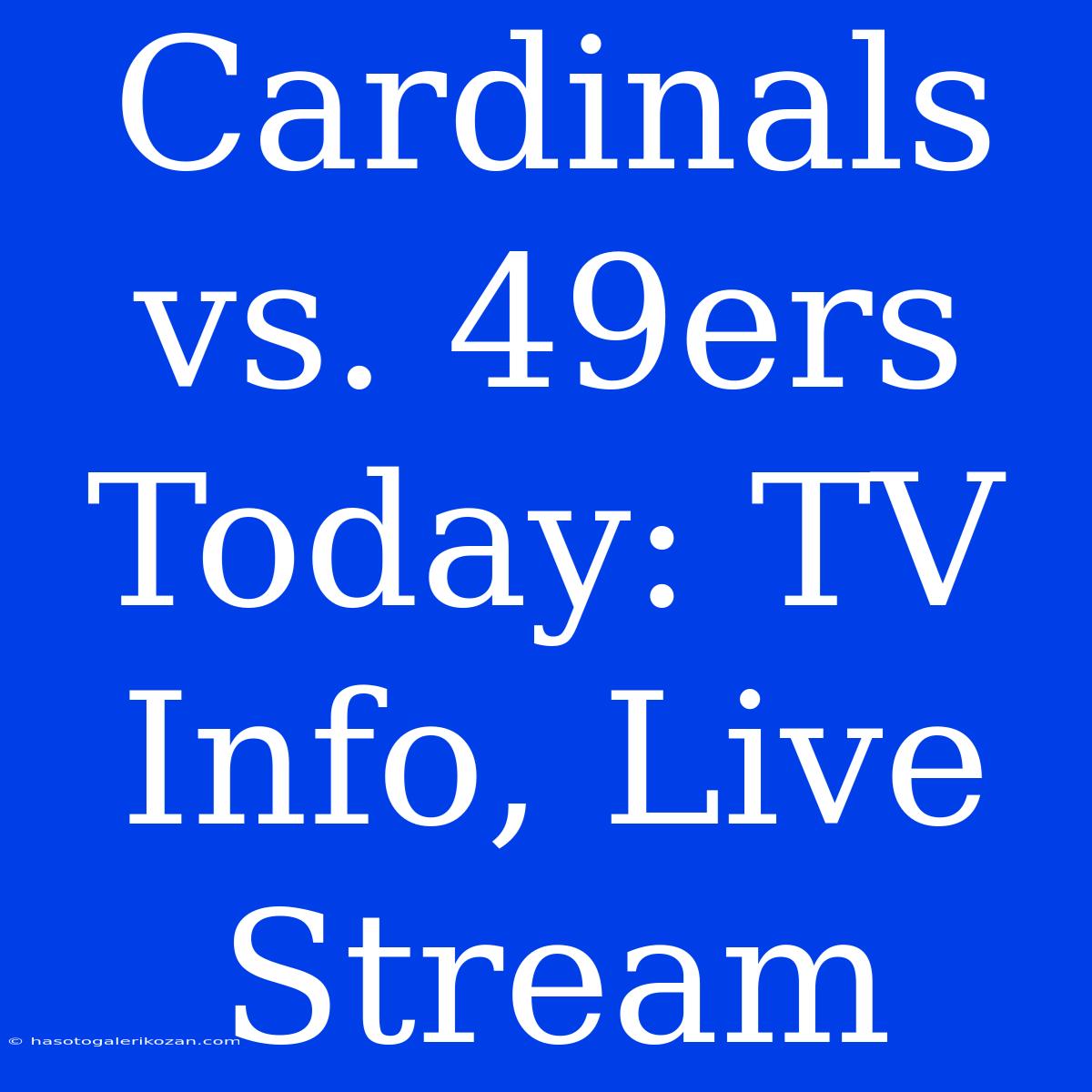 Cardinals Vs. 49ers Today: TV Info, Live Stream