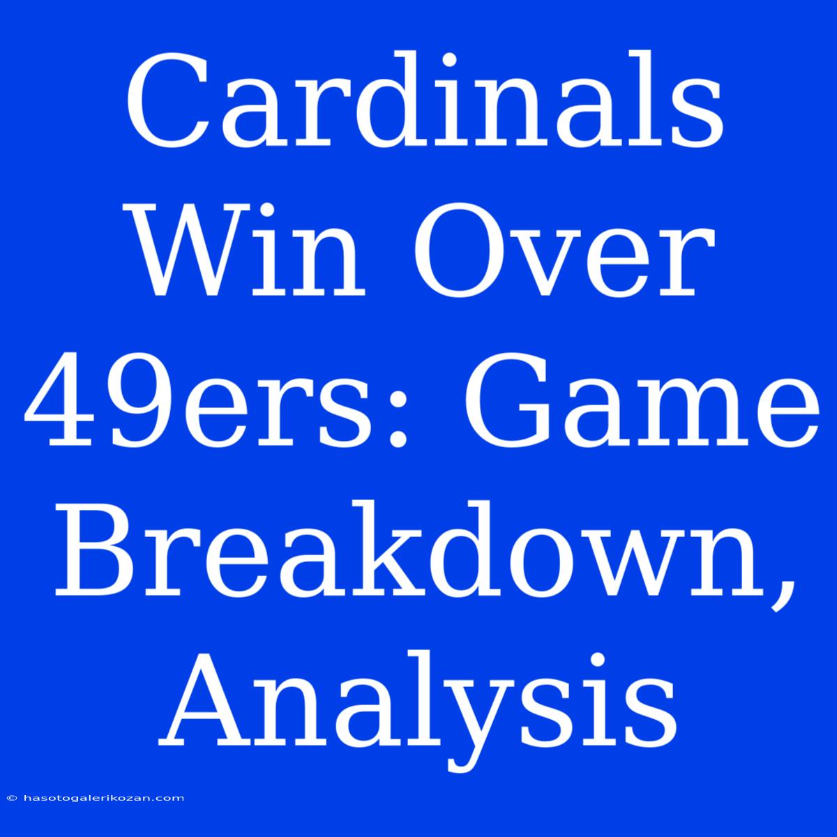 Cardinals Win Over 49ers: Game Breakdown, Analysis