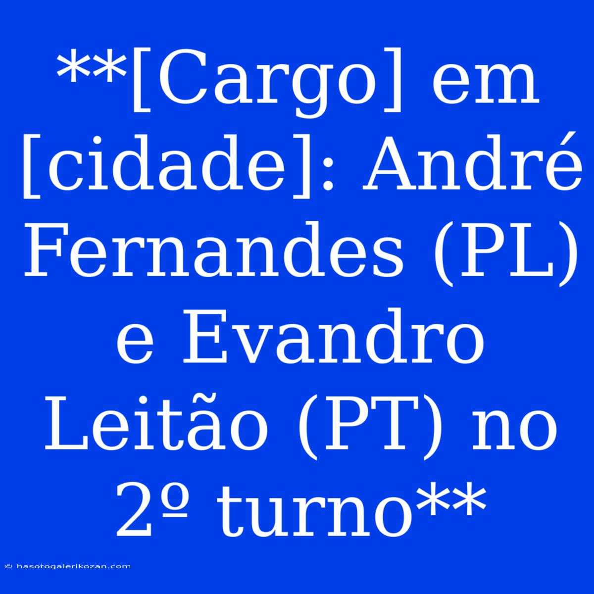 **[Cargo] Em [cidade]: André Fernandes (PL) E Evandro Leitão (PT) No 2º Turno**