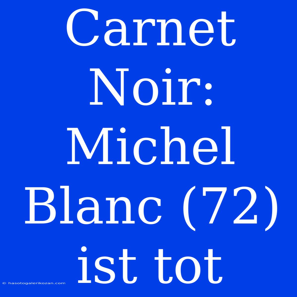 Carnet Noir: Michel Blanc (72) Ist Tot