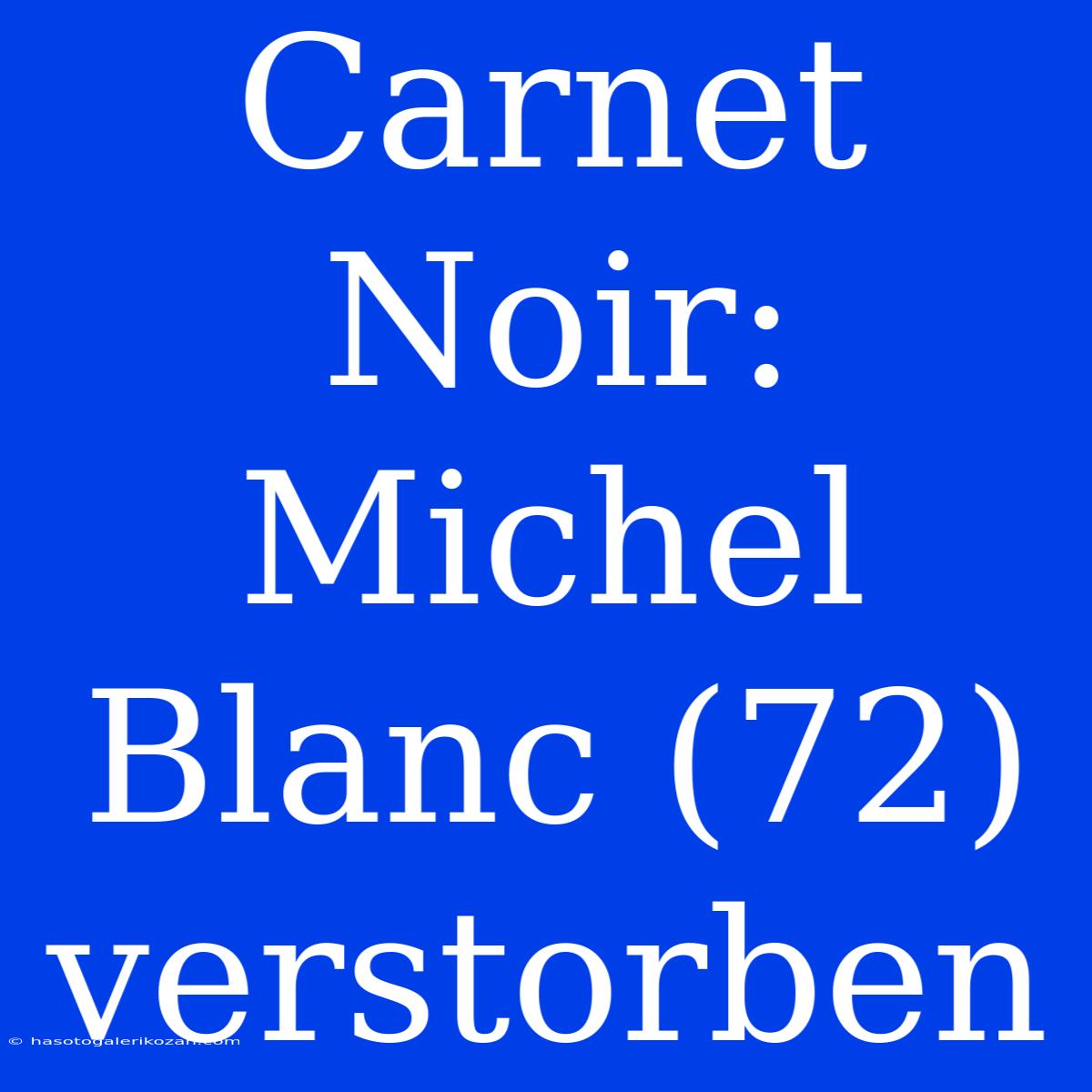 Carnet Noir: Michel Blanc (72) Verstorben 