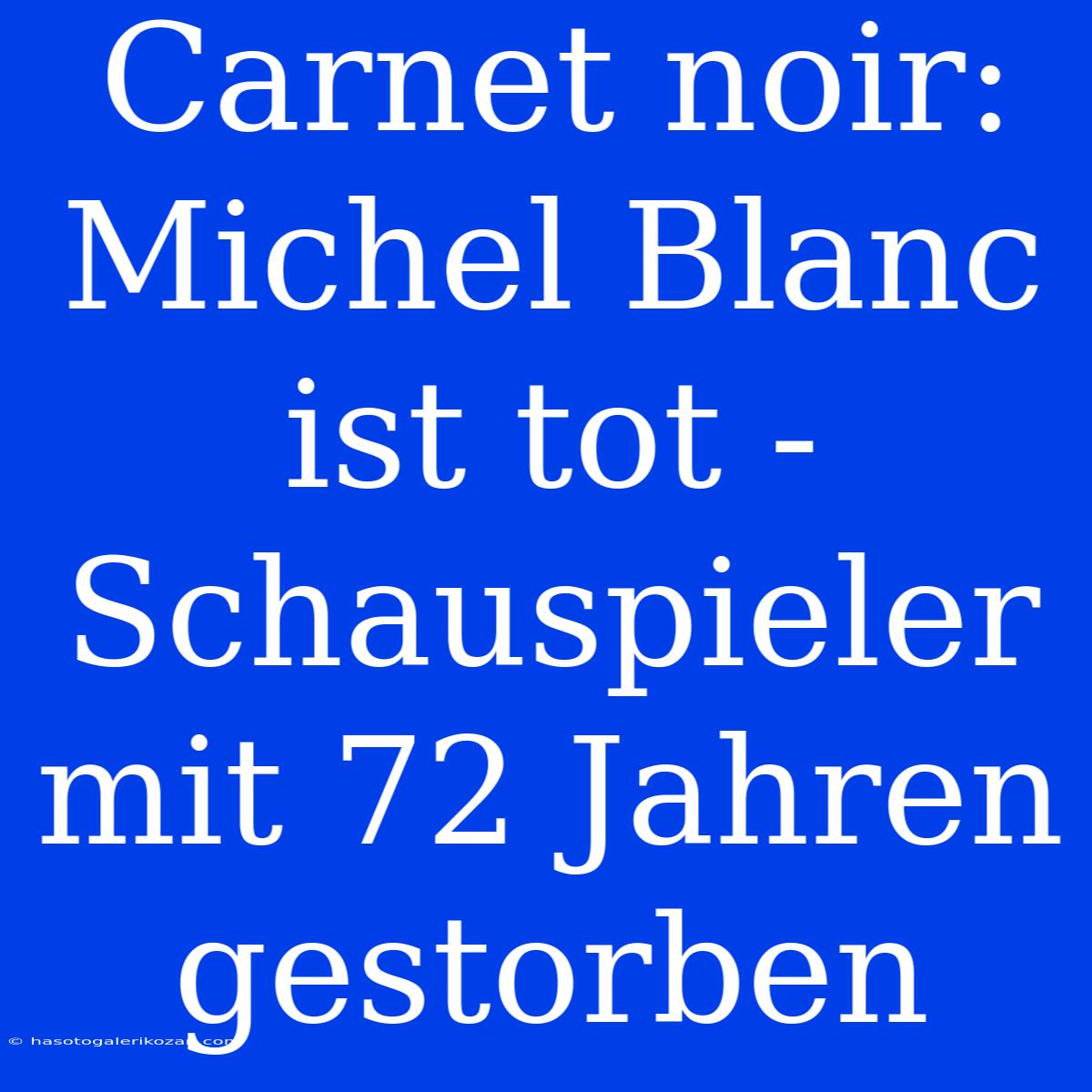 Carnet Noir: Michel Blanc Ist Tot - Schauspieler Mit 72 Jahren Gestorben