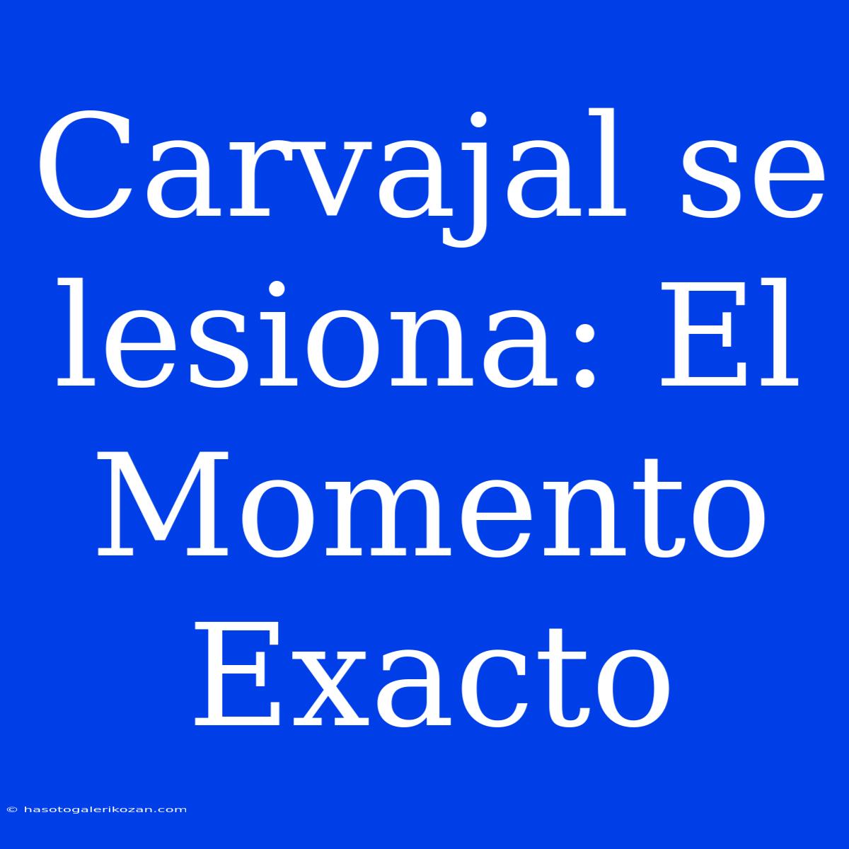 Carvajal Se Lesiona: El Momento Exacto