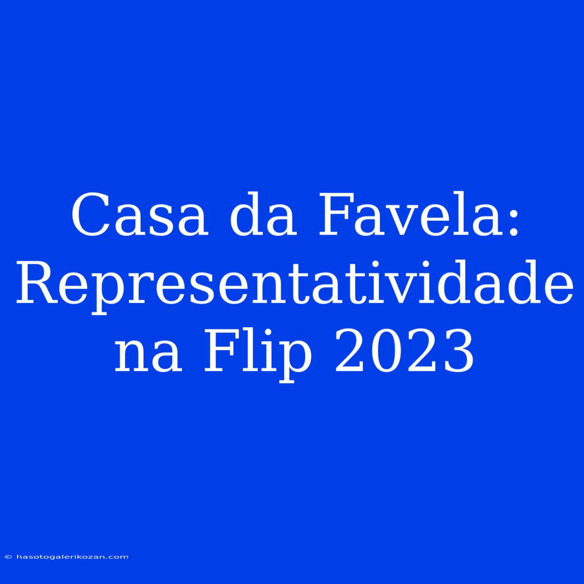 Casa Da Favela: Representatividade Na Flip 2023