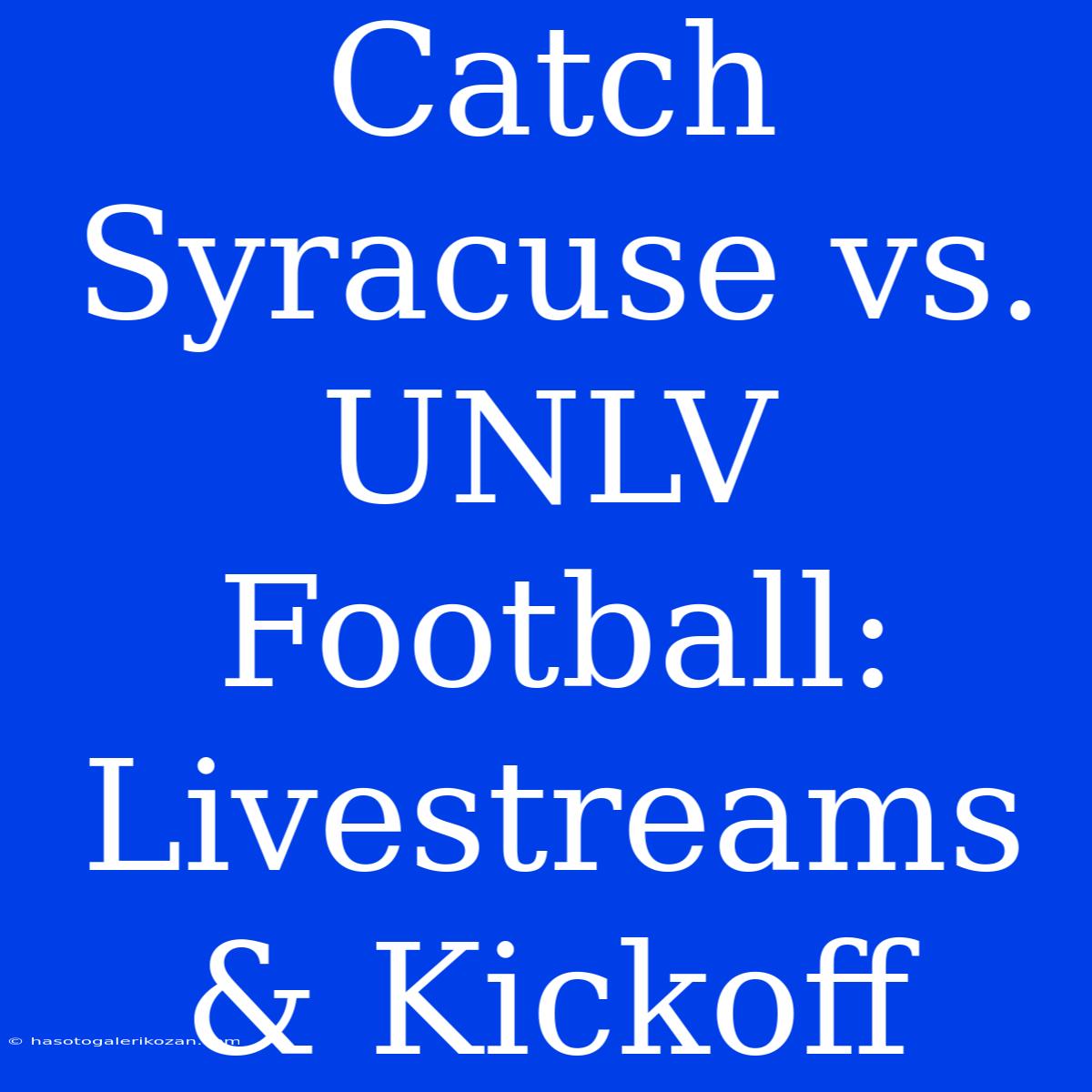 Catch Syracuse Vs. UNLV Football: Livestreams & Kickoff