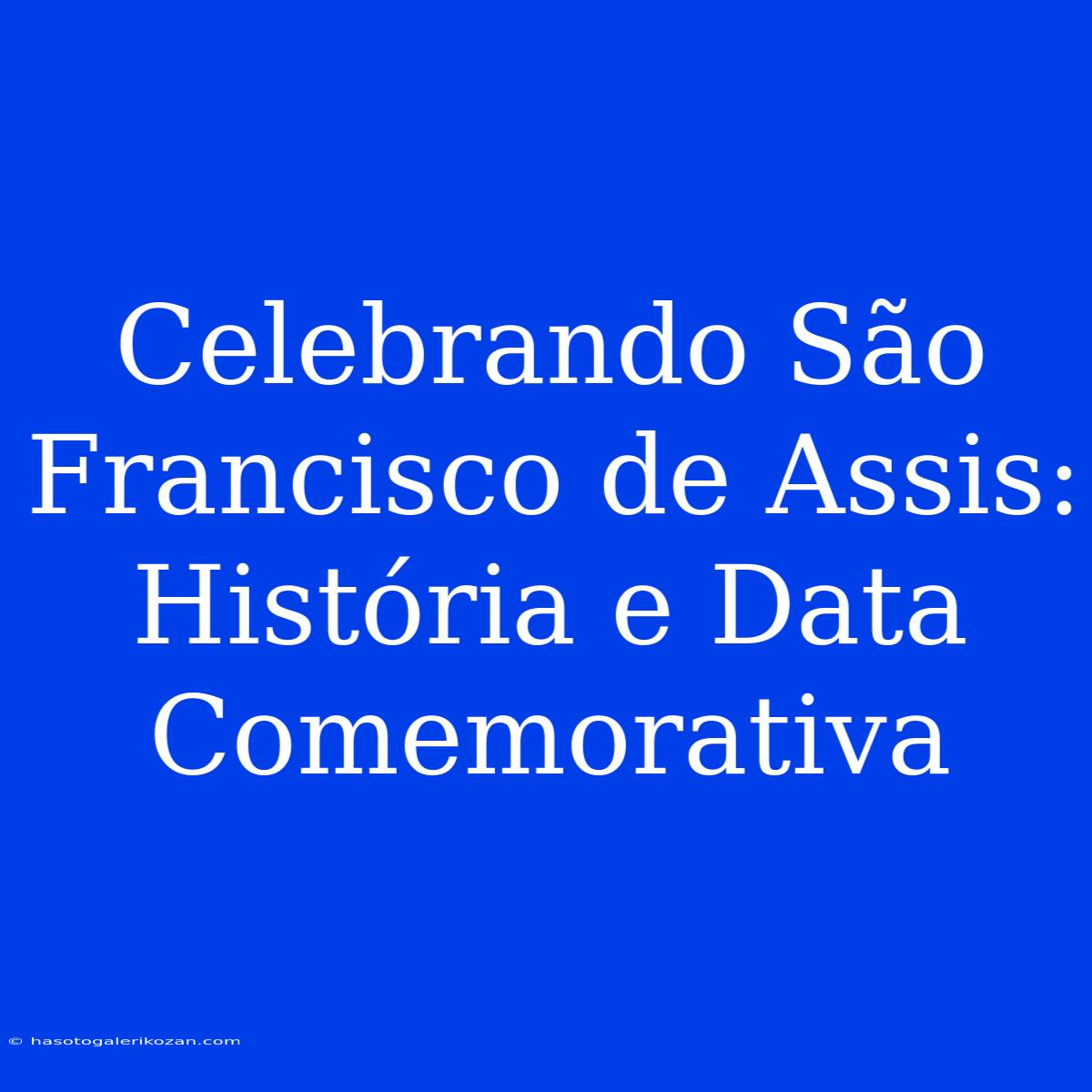 Celebrando São Francisco De Assis: História E Data Comemorativa