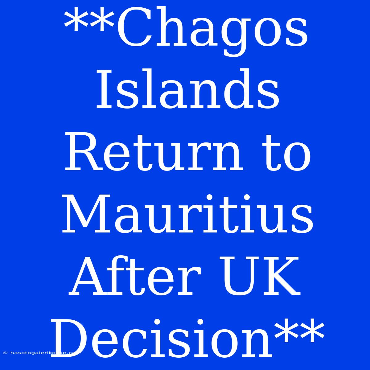 **Chagos Islands Return To Mauritius After UK Decision**