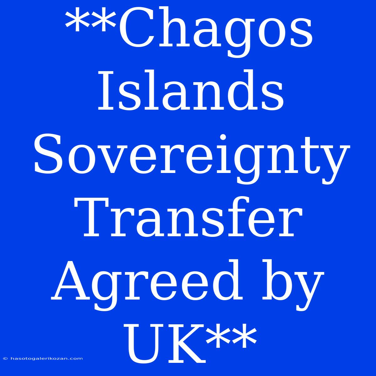 **Chagos Islands Sovereignty Transfer Agreed By UK**