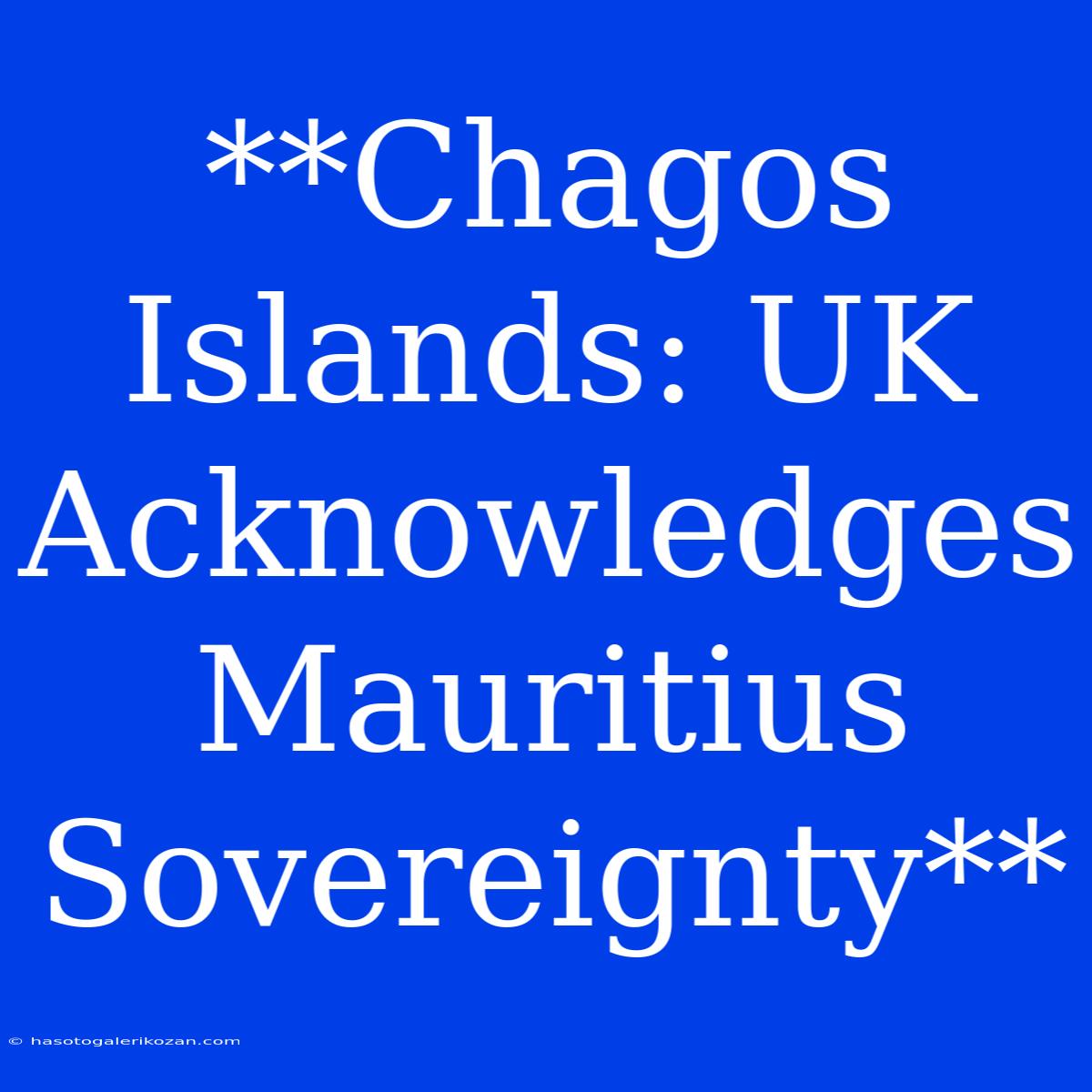 **Chagos Islands: UK Acknowledges Mauritius Sovereignty** 