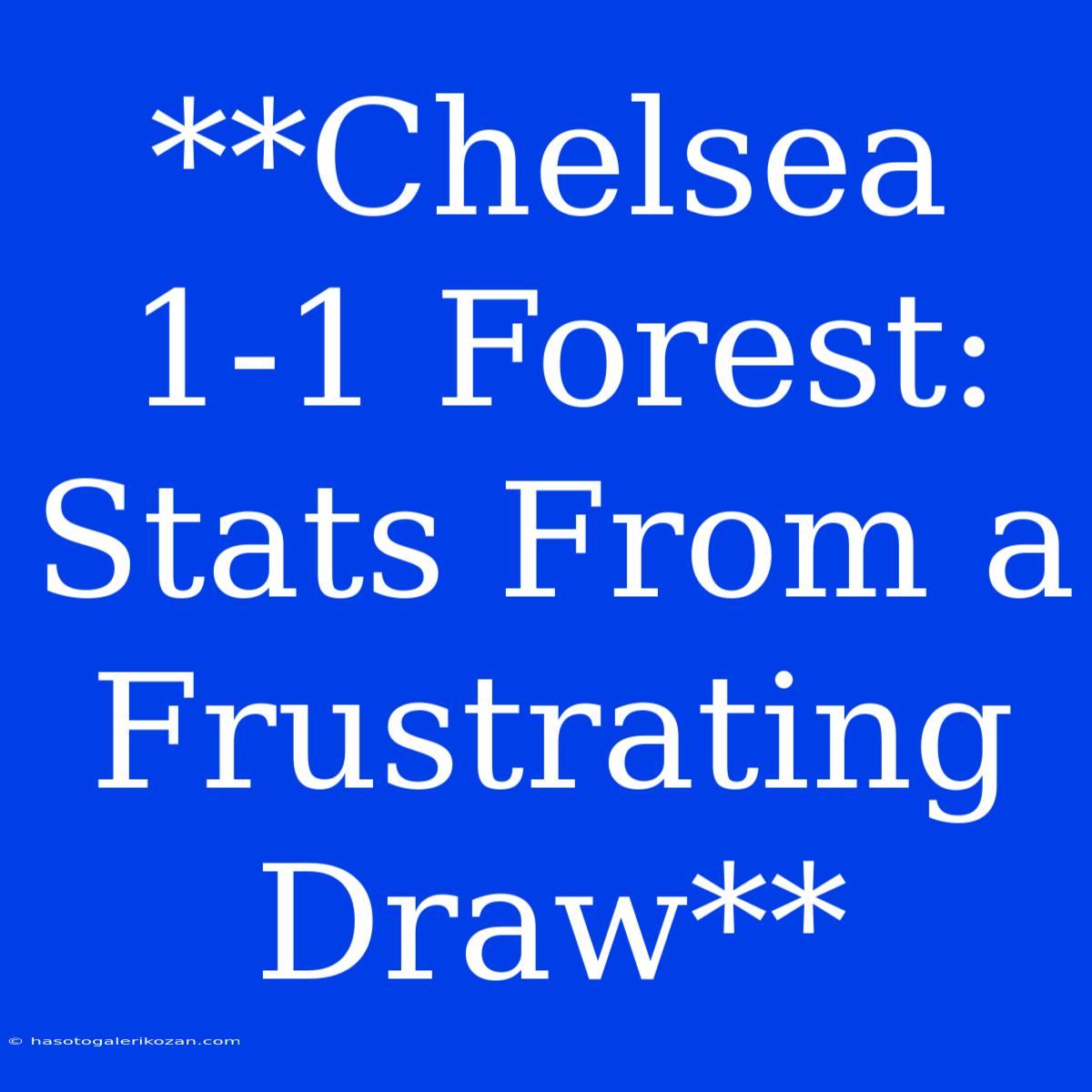 **Chelsea 1-1 Forest: Stats From A Frustrating Draw**