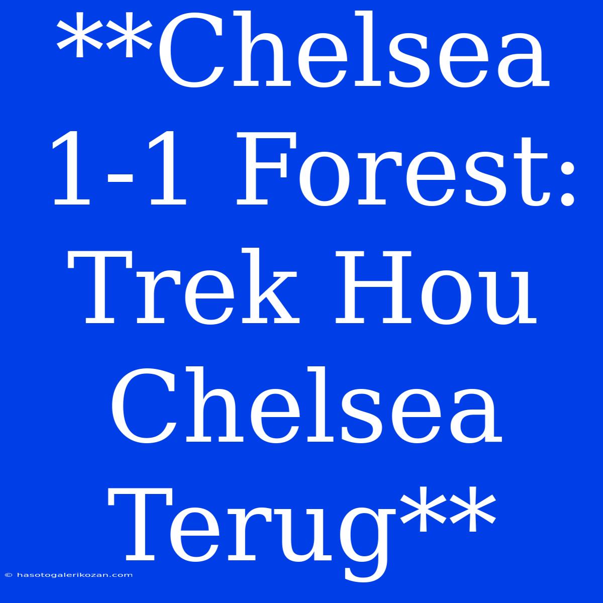 **Chelsea 1-1 Forest: Trek Hou Chelsea Terug**