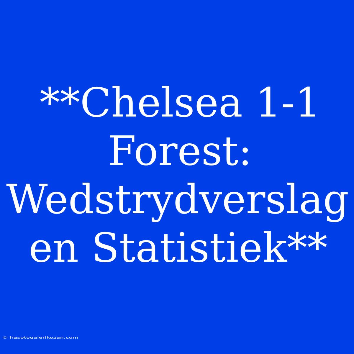 **Chelsea 1-1 Forest: Wedstrydverslag En Statistiek**