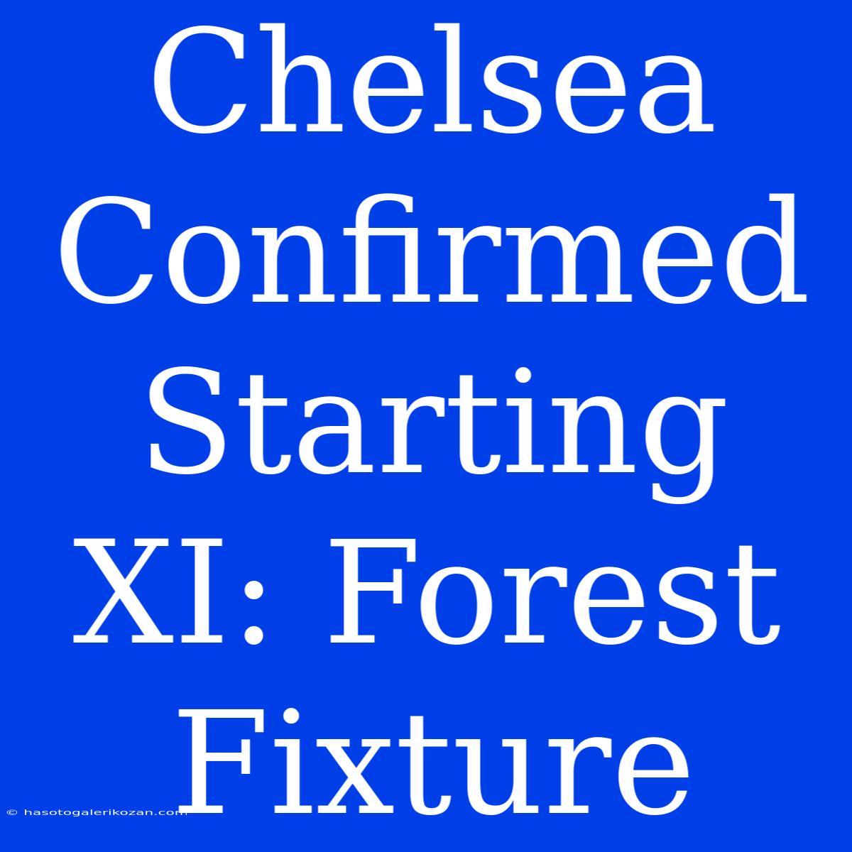 Chelsea Confirmed Starting XI: Forest Fixture