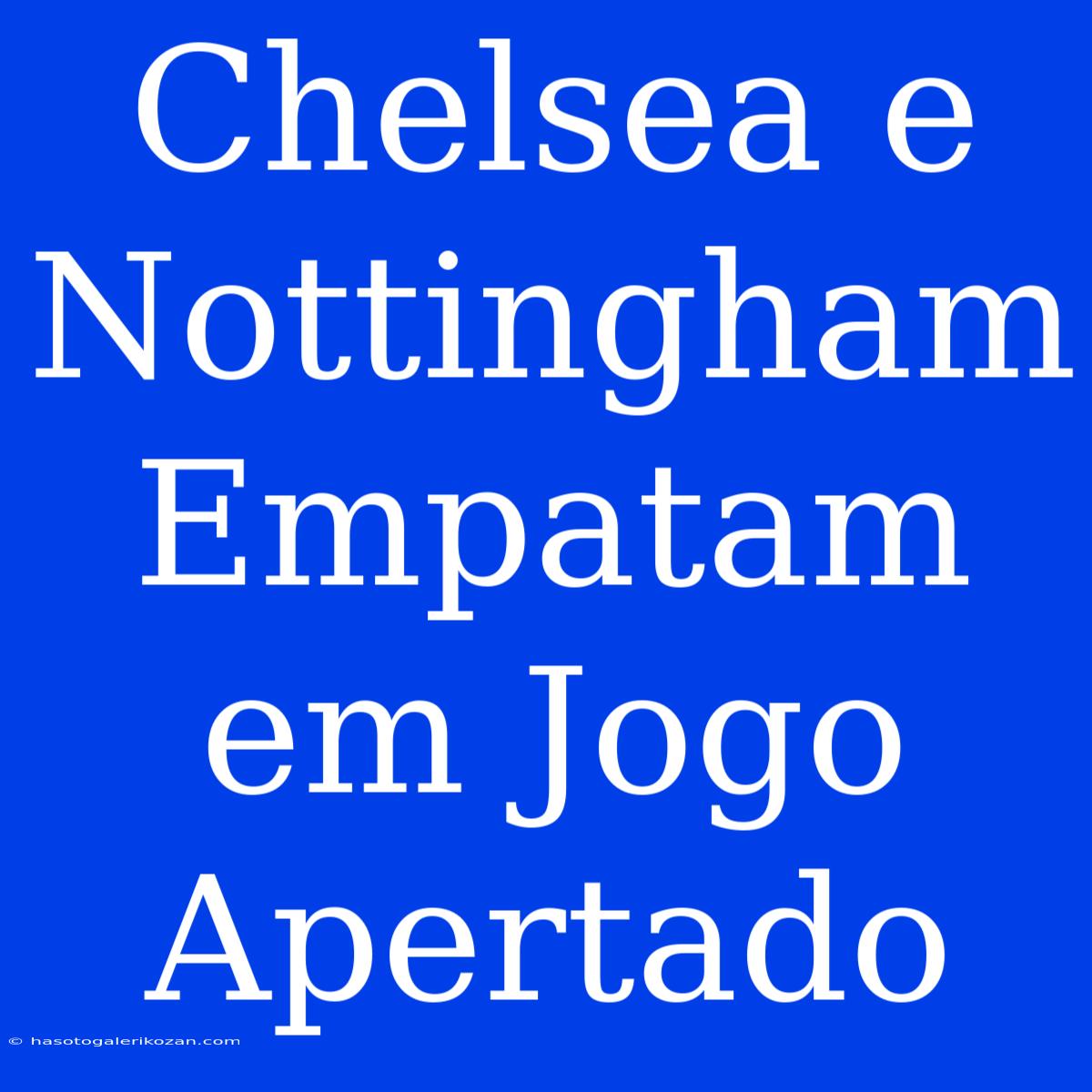 Chelsea E Nottingham Empatam Em Jogo Apertado