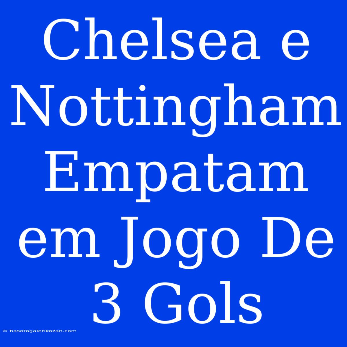 Chelsea E Nottingham Empatam Em Jogo De 3 Gols