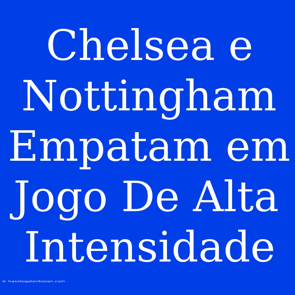 Chelsea E Nottingham Empatam Em Jogo De Alta Intensidade