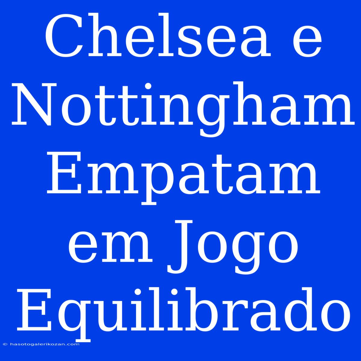 Chelsea E Nottingham Empatam Em Jogo Equilibrado