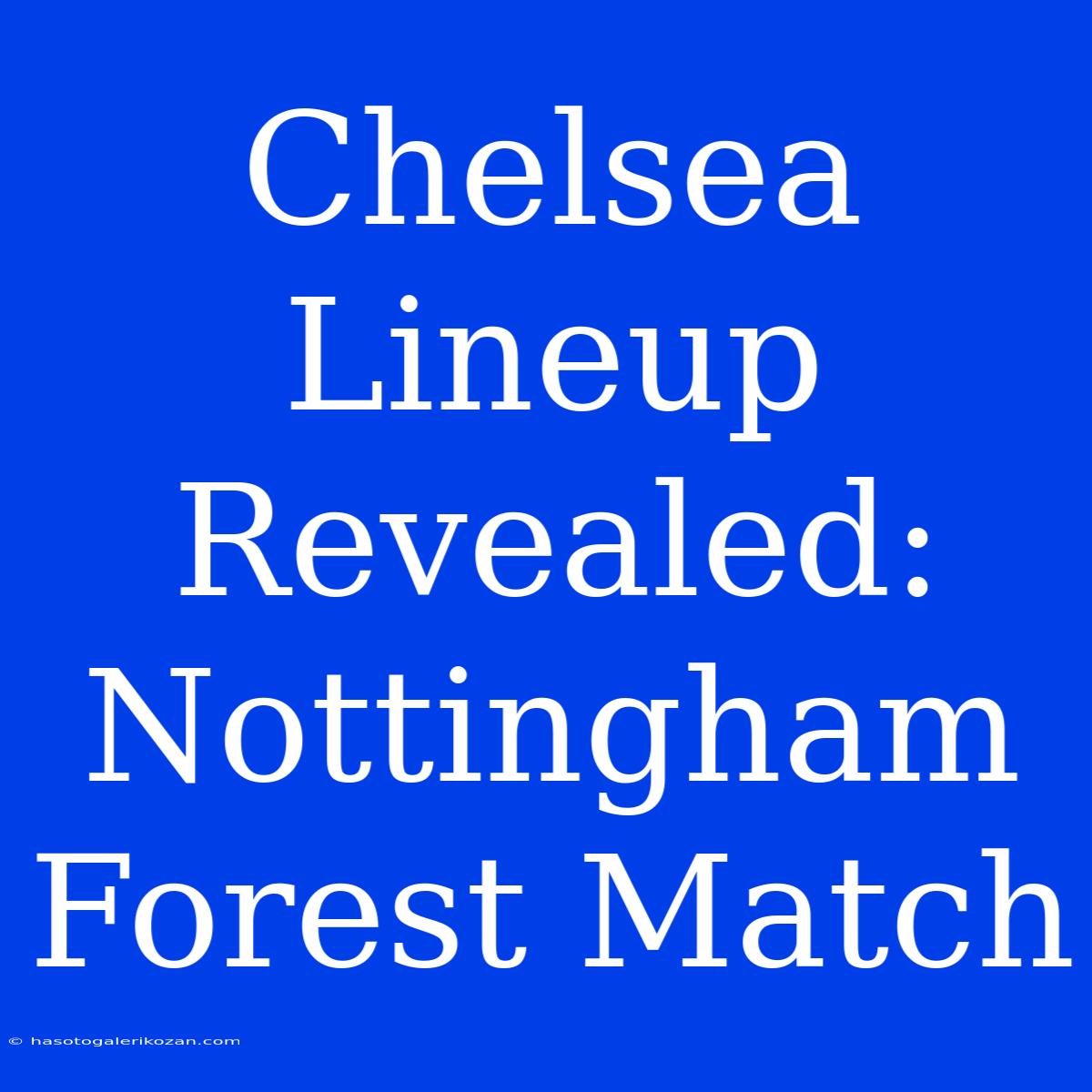 Chelsea Lineup Revealed: Nottingham Forest Match