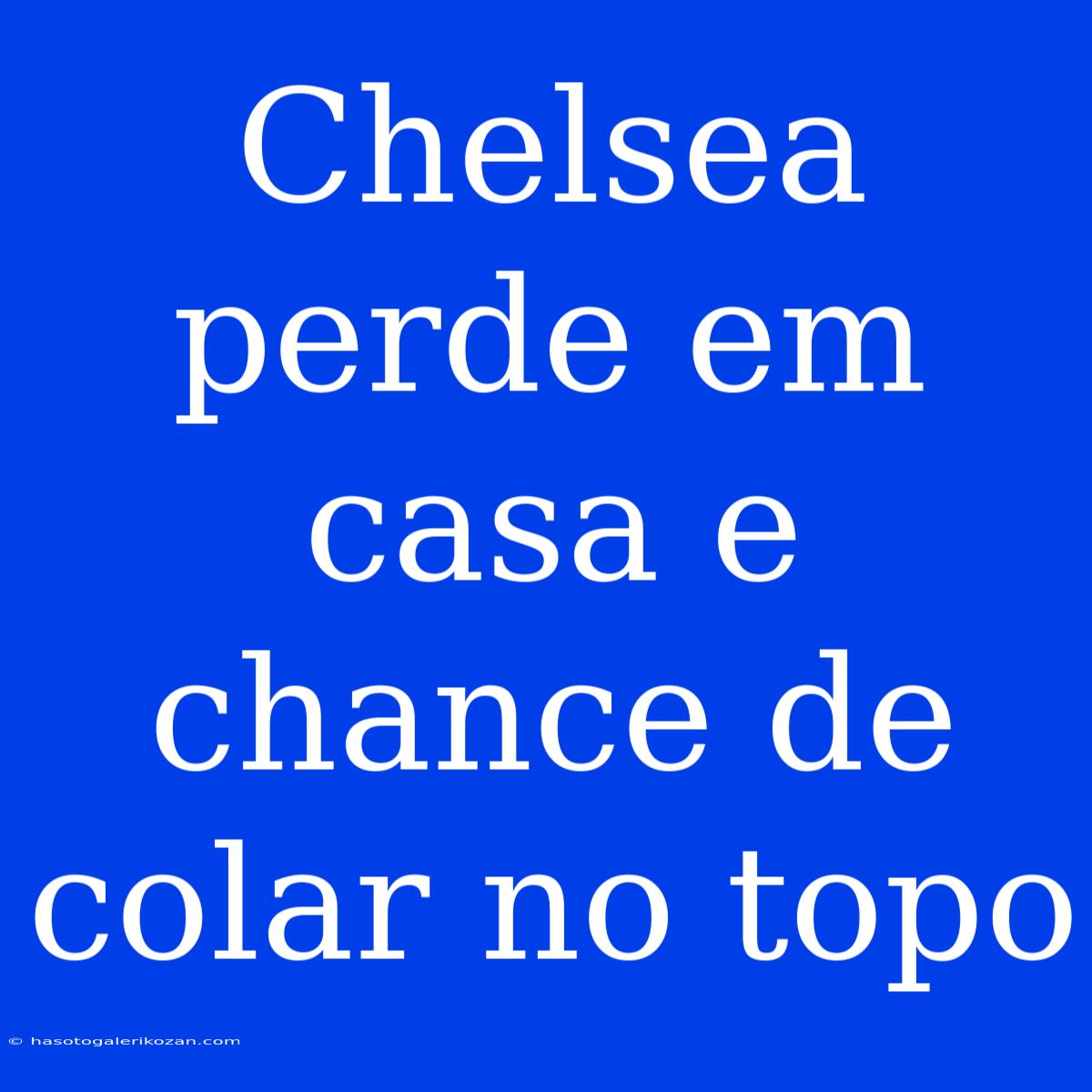 Chelsea Perde Em Casa E Chance De Colar No Topo