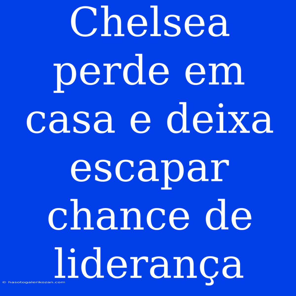 Chelsea Perde Em Casa E Deixa Escapar Chance De Liderança