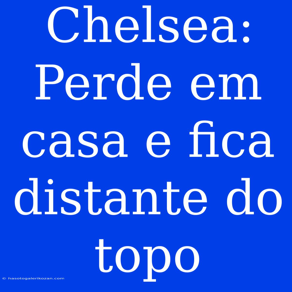 Chelsea: Perde Em Casa E Fica Distante Do Topo 