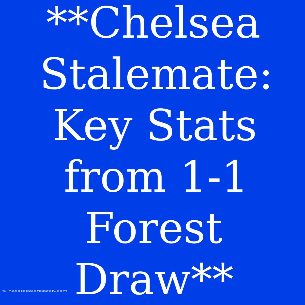 **Chelsea Stalemate: Key Stats From 1-1 Forest Draw**