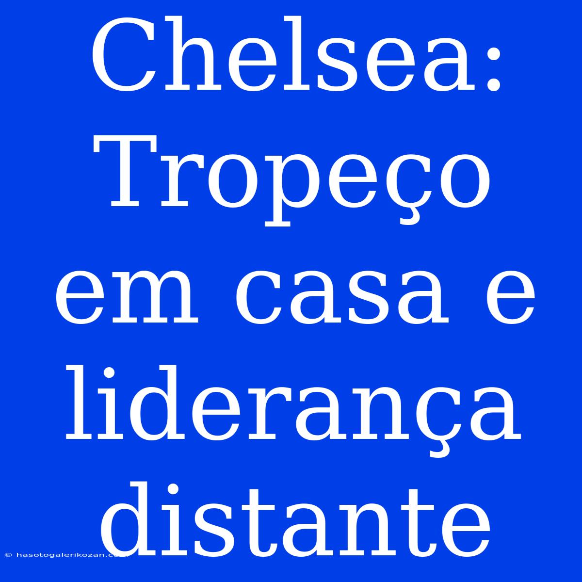 Chelsea: Tropeço Em Casa E Liderança Distante