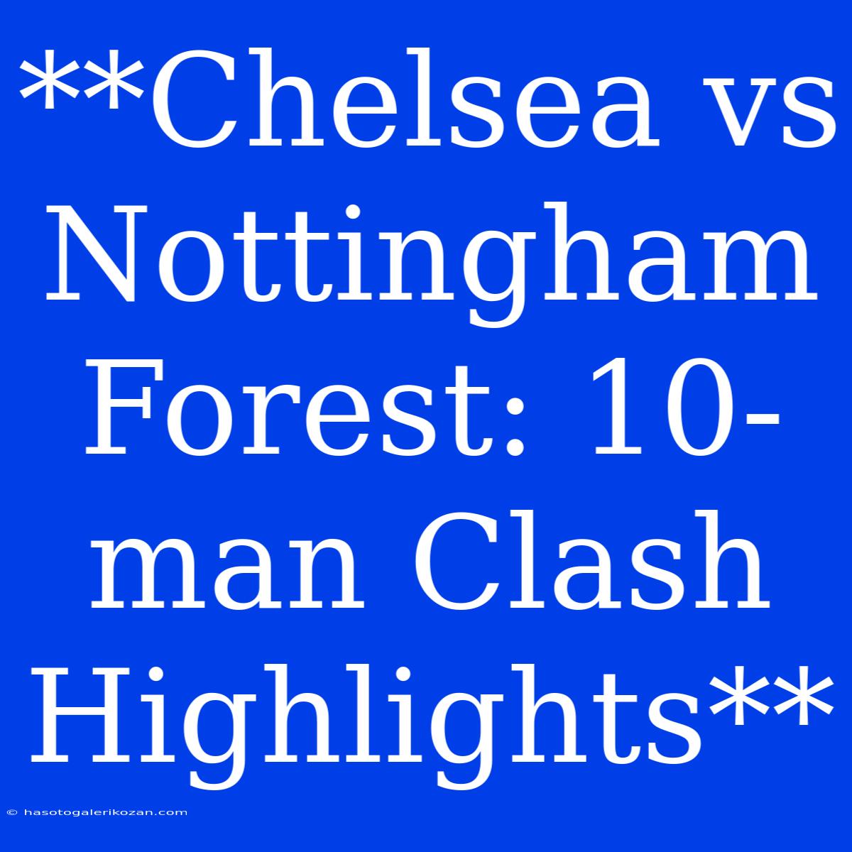 **Chelsea Vs Nottingham Forest: 10-man Clash Highlights**