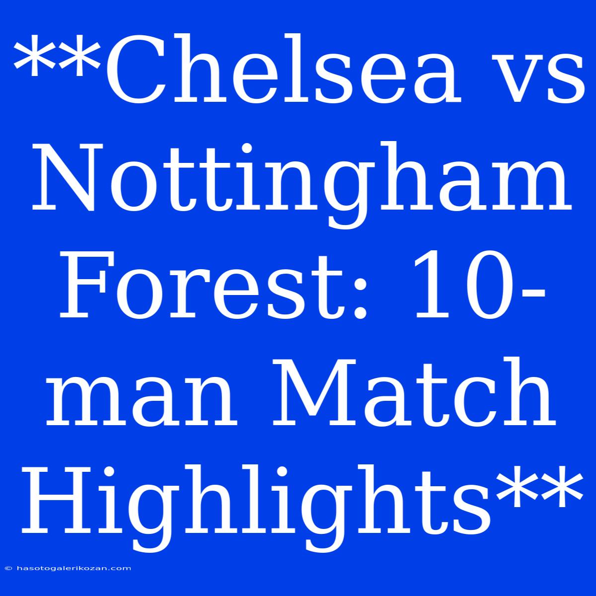 **Chelsea Vs Nottingham Forest: 10-man Match Highlights**