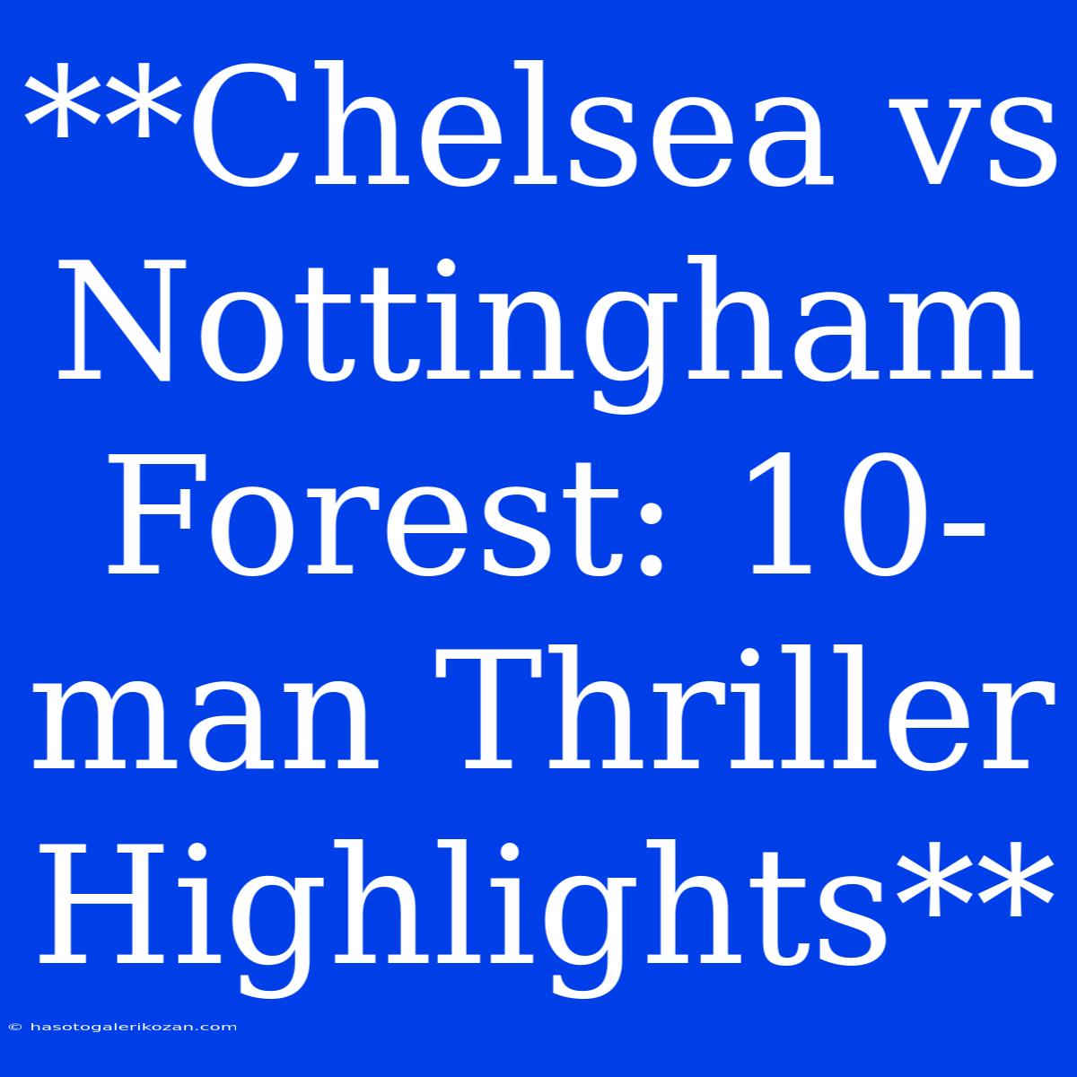 **Chelsea Vs Nottingham Forest: 10-man Thriller Highlights**