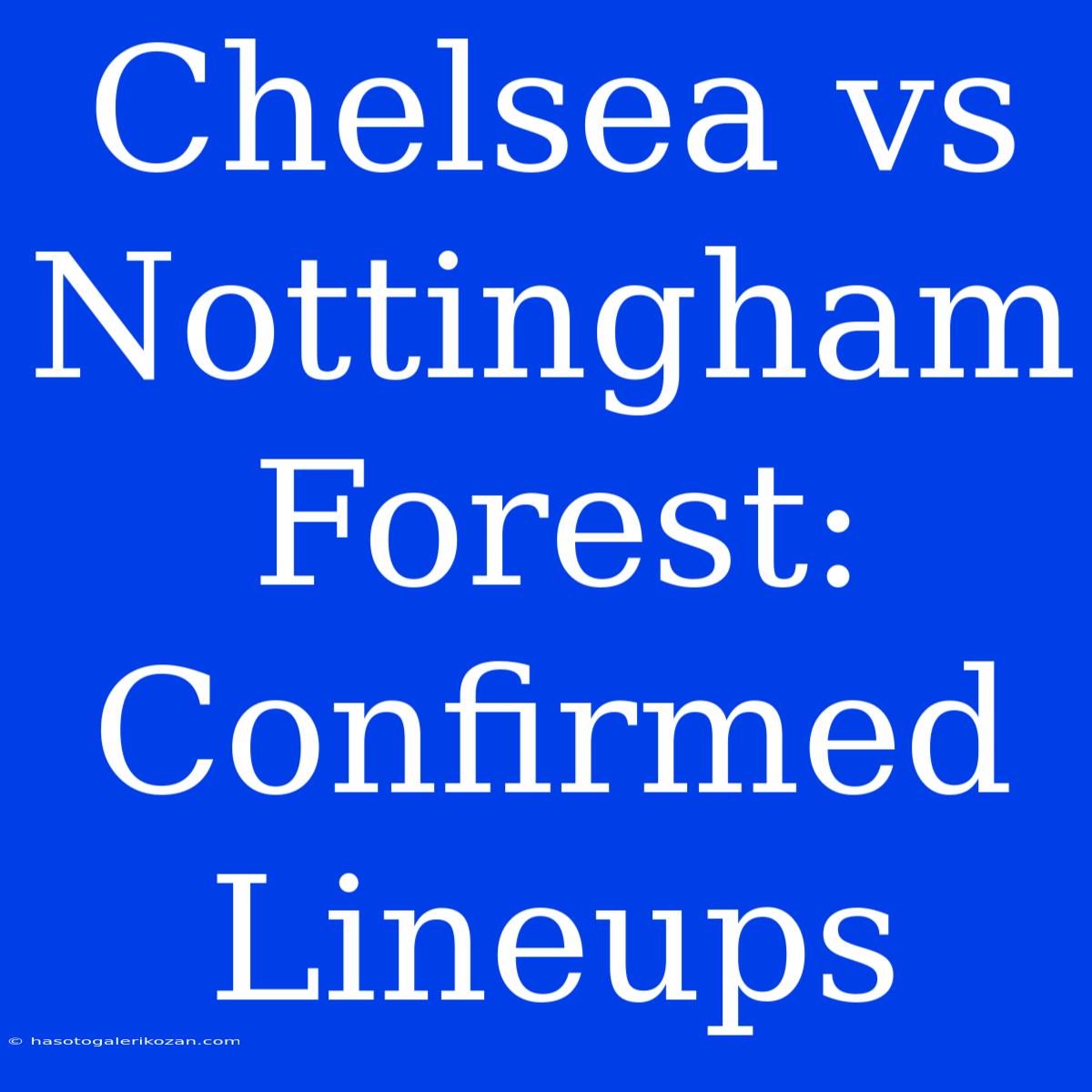 Chelsea Vs Nottingham Forest: Confirmed Lineups