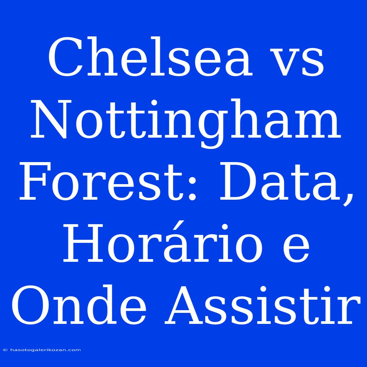 Chelsea Vs Nottingham Forest: Data, Horário E Onde Assistir