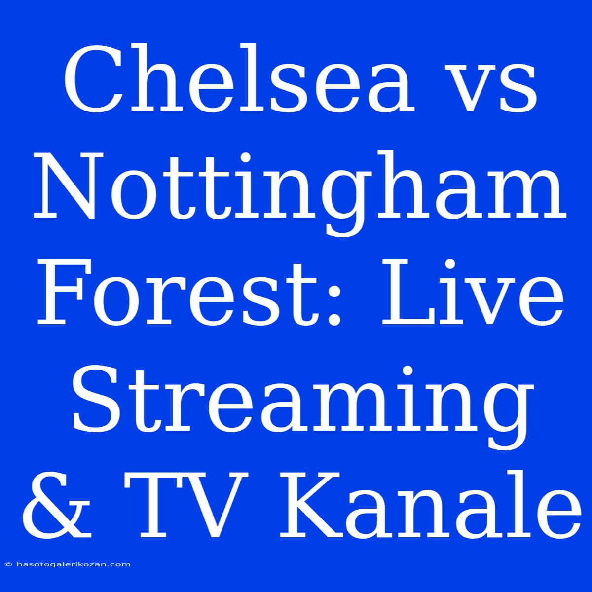 Chelsea Vs Nottingham Forest: Live Streaming & TV Kanale