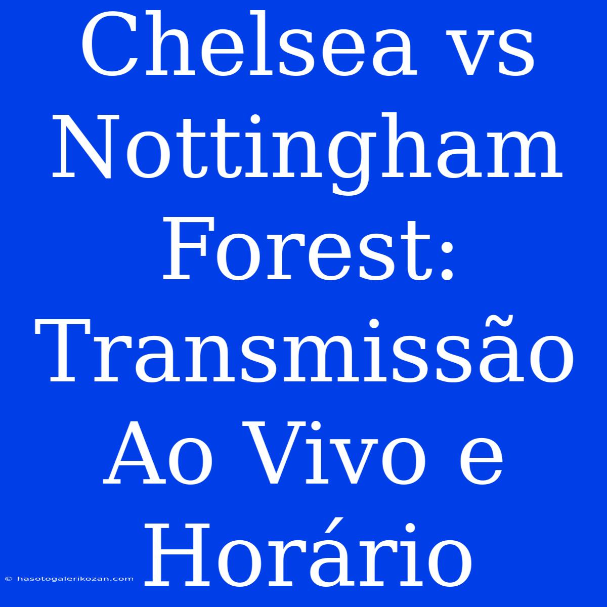 Chelsea Vs Nottingham Forest: Transmissão Ao Vivo E Horário