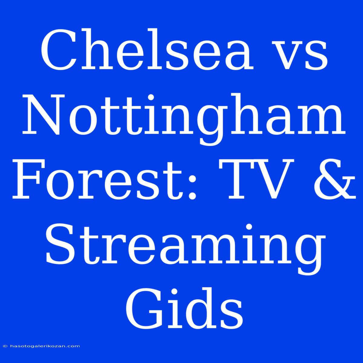 Chelsea Vs Nottingham Forest: TV & Streaming Gids