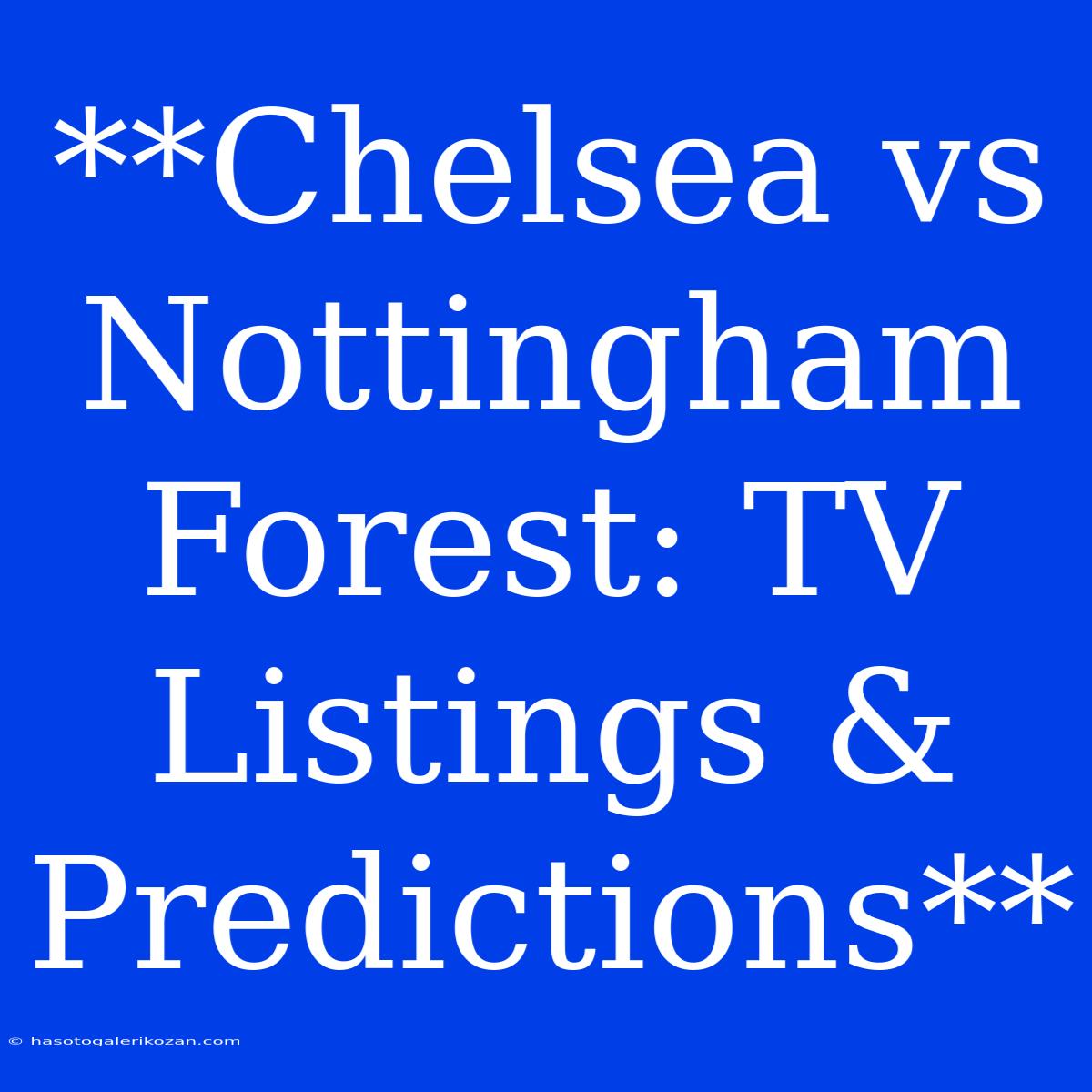 **Chelsea Vs Nottingham Forest: TV Listings & Predictions**