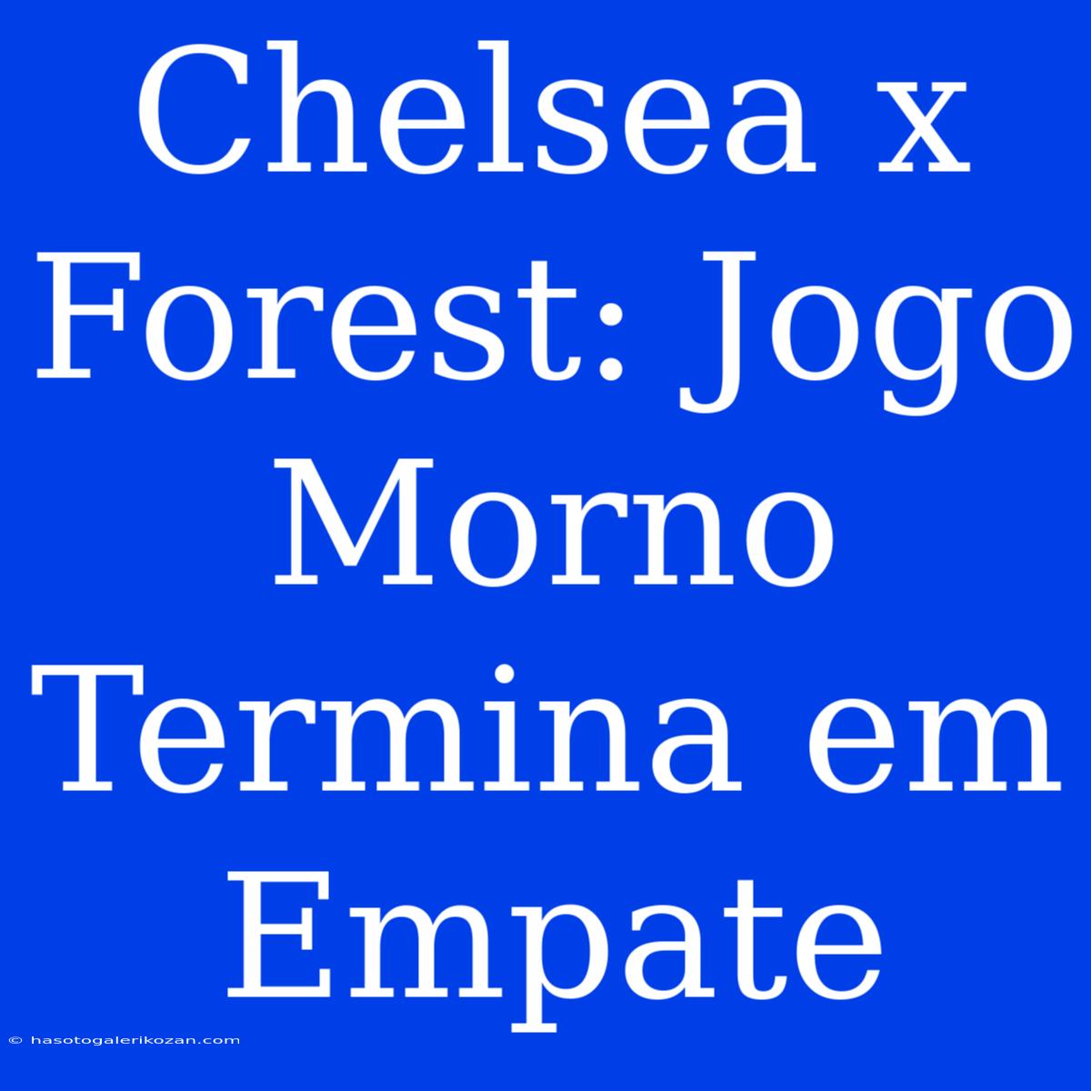 Chelsea X Forest: Jogo Morno Termina Em Empate