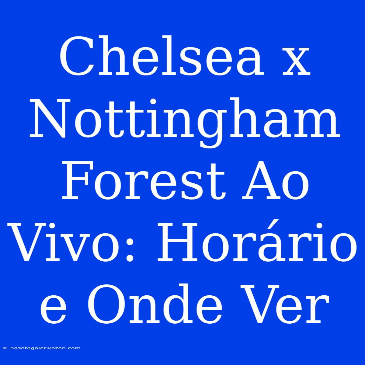 Chelsea X Nottingham Forest Ao Vivo: Horário E Onde Ver