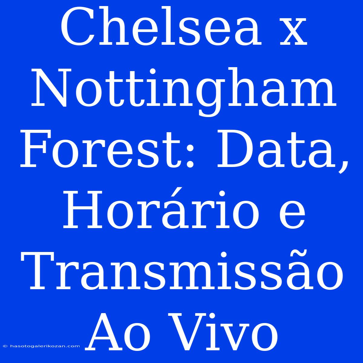 Chelsea X Nottingham Forest: Data, Horário E Transmissão Ao Vivo 