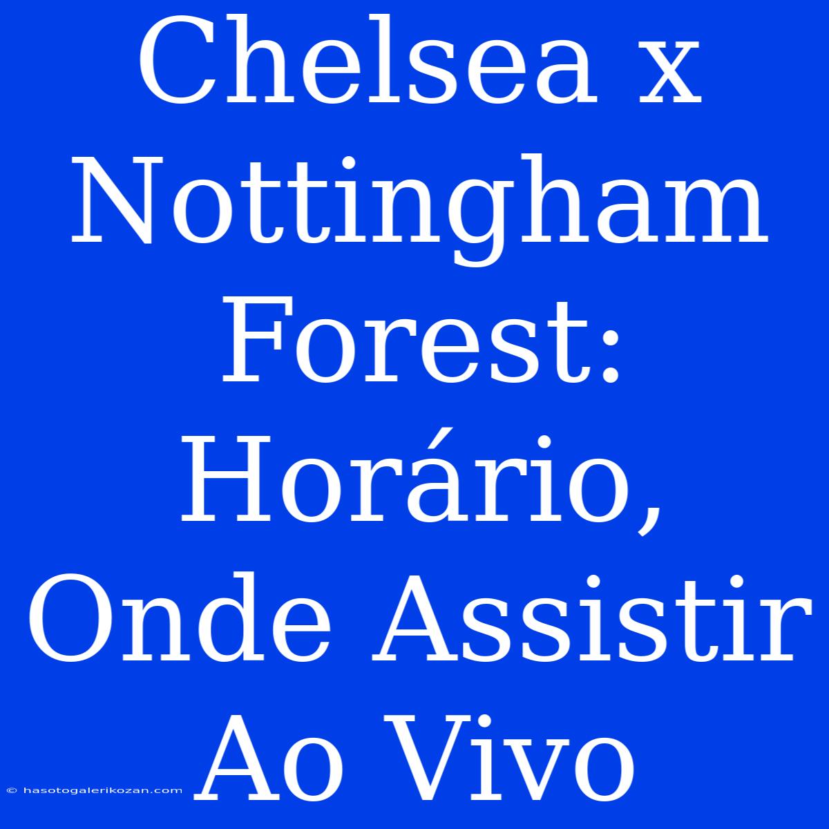 Chelsea X Nottingham Forest: Horário, Onde Assistir Ao Vivo